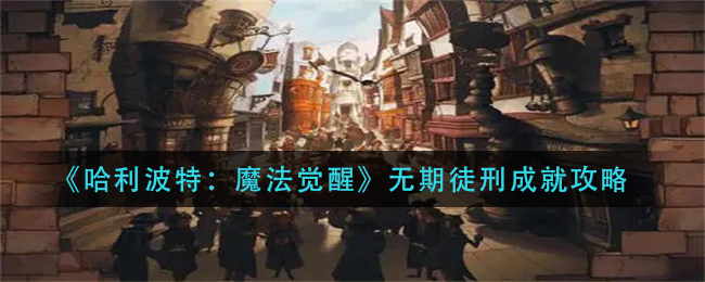 哈利波特魔法觉醒无期徒刑成就怎么达成 无期徒刑成就达成方法