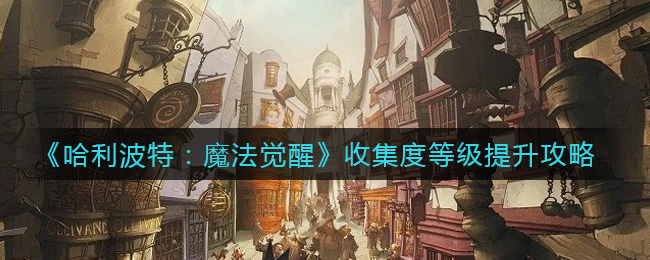 哈利波特魔法觉醒收集度等级怎么提升 收集度等级提升方法